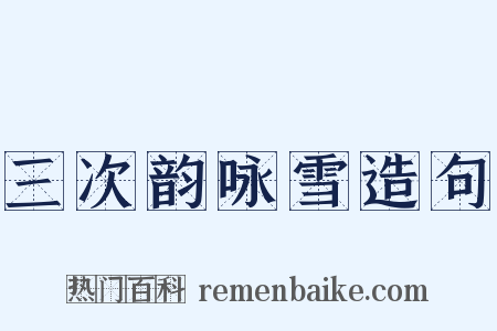 三次韵咏雪造句是什么意思的图片